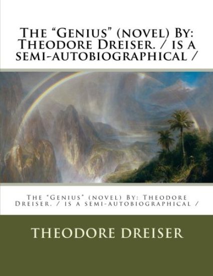 The "Genius" (novel) By: Theodore Dreiser. / is a semi-autobiographical /