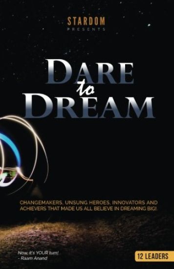 Dare To Dream: Change-makers, Unsung Heroes, Innovators, And Achievers That Made Us All Believe In Dreaming Big!