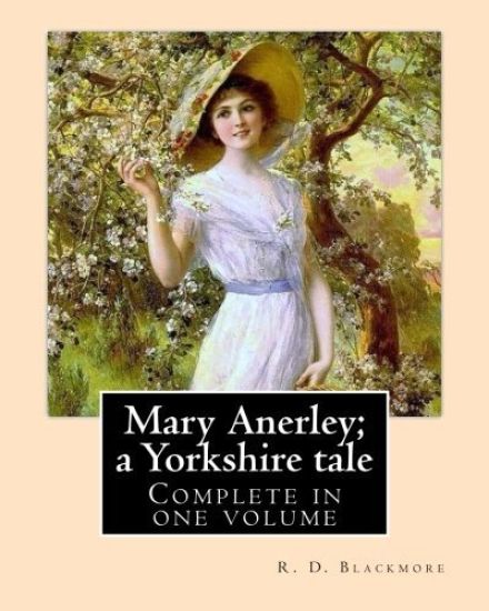 Mary Anerley; a Yorkshire tale. By: R. D. Blackmore (Complete in one volume).: Mary Anerley: a Yorkshire tale is a three-volume novel by R. D. Blackmo