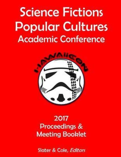 Proceedings of the 2017 Science Fictions & Popular Cultures Academic Conference