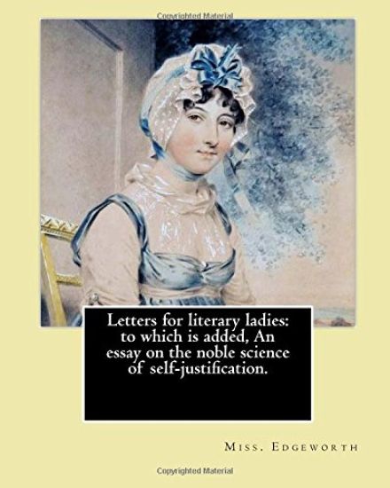 Letters for literary ladies: to which is added, An essay on the noble science of self-justification. By: Miss. Edgeworth ( Maria Edgeworth).: Maria
