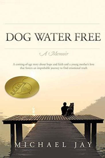 DOG WATER FREE, A Memoir: A coming-of-age story about an improbable journey to find emotional truth
