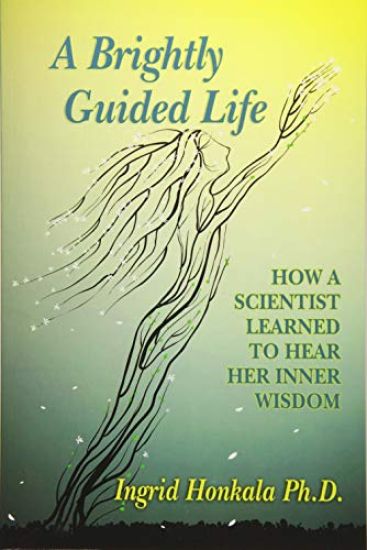 A Brightly Guided Life: How A Scientist Learned to Hear Her Inner Wisdom
