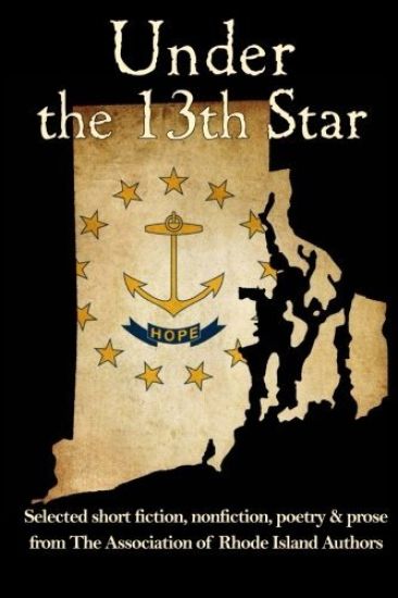 Under the 13th Star: Selected Short Fiction, Non-fiction Poetry and Prose from The Association of Rhode Island Authors