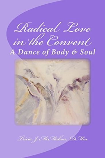 Radical Love in the Convent: A Dance of Body & Soul