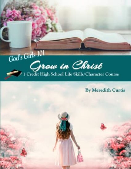God's Girls 101: Grow in Christ: 1 Credit High School Life Skills/Character Course
