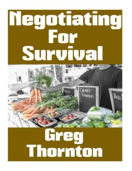 Negotiating For Survival: The Ultimate Beginner's Guide On How To Trade, Barter, and Negotiate In A Grid Down Disaster Scenario