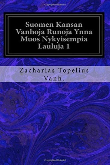 Suomen Kansan Vanhoja Runoja Ynna Muos Nykyisempia Lauluja 1