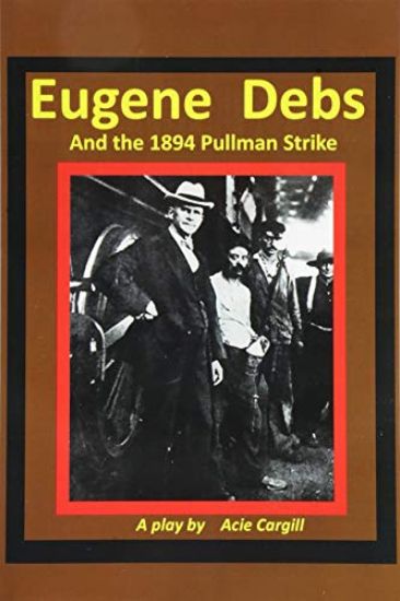 Eugene Debs and the 1894 Pullman Strike: A Play