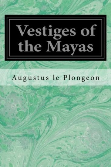 Vestiges of the Mayas: Or, Facts tending to prove that Communications and Intimate Relations must have existed, in very remote times, between