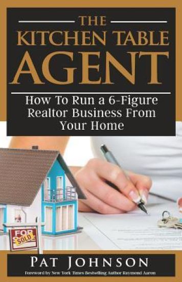 The Kitchen Table Agent: How to Run a 6-Figure Realtor Business from Your Home