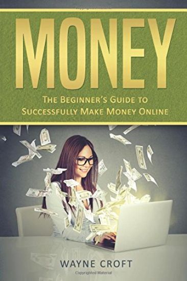 Money: The Beginner's Guide to Successfully Make Money Online