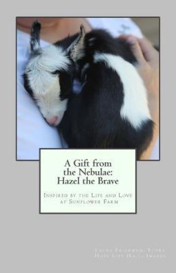 A Gift from the Nebulae: Hazel the Brave: Inspired by the Life and Love at Sunflower Farm