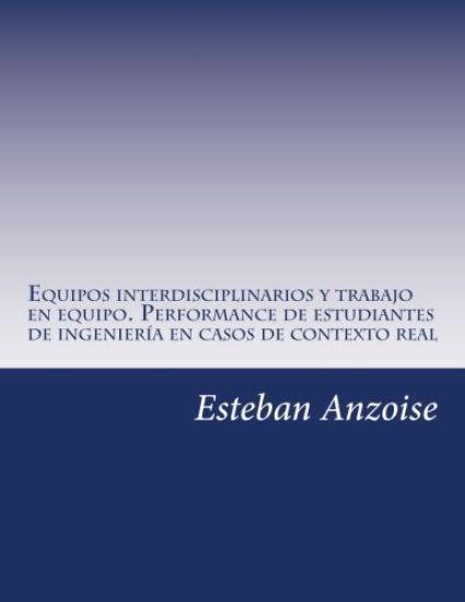 Equipos interdisciplinarios y trabajo en equipo. Performance de estudiantes de ingeniería en casos de contexto real