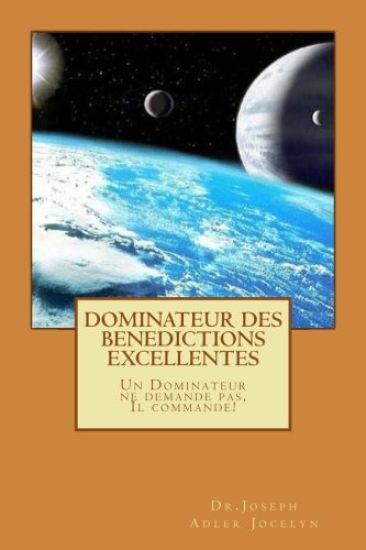 Dominateur des Bénédictions Excellentes: Un Dominateur ne demande pas, Il commande!