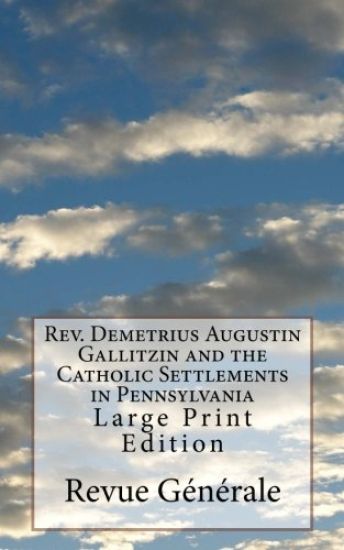 Rev. Demetrius Augustin Gallitzin and the Catholic Settlements in Pennsylvania: Large Print Edition