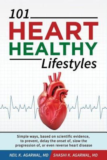 101 HEART HEALTHY Lifestyles: Simple ways, based on scientific evidence, to prevent, delay the onset of, slow the progression of, or even reverse he