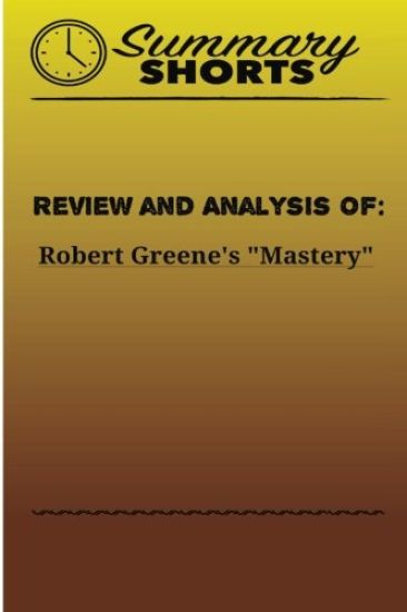 Review and Analysis of: Robert Greene's Mastery