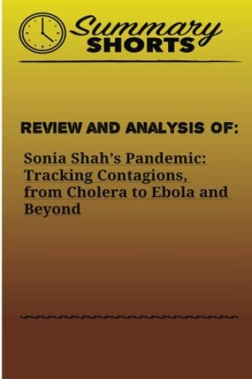 Review and Analysis of: : Sonia Shah's Pandemic: Tracking Contagions, from Cholera to Ebola and Beyond