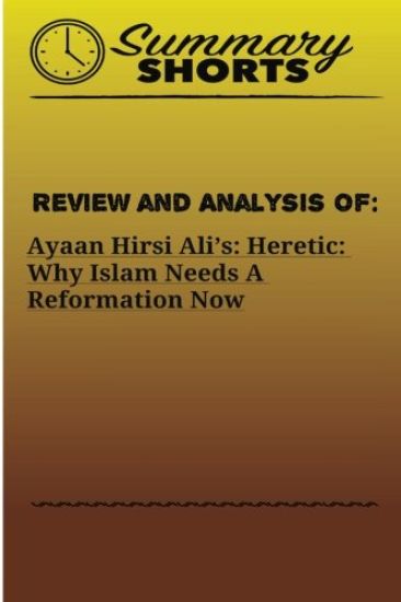Review and Analysis On: : Ayaan Hirsi Ali's - Heretic - Why Islam Needs A Reformation Now