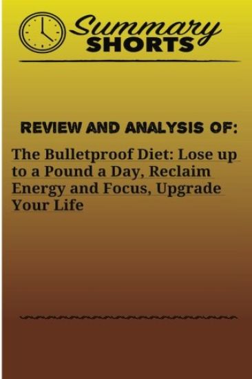 Review and Analysis of: : The Bulletproof Diet: Lose up to a Pound a Day, Reclaim Energy and Focus, Upgrade Your Life