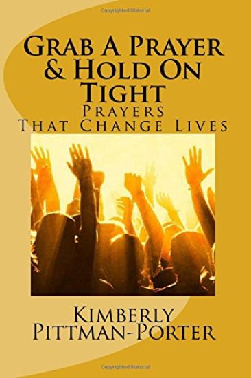 Grab A Prayer & Hold On Tight: Powerful Prayers That Change Lives