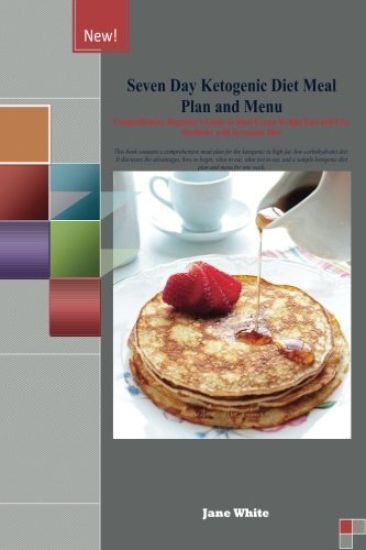 Seven Day Ketogenic Diet Meal Plan and Menu: Comprehensive Beginner's Guide to Shed Excess Weight Fast and Live Healthier with Ketogenic Diet