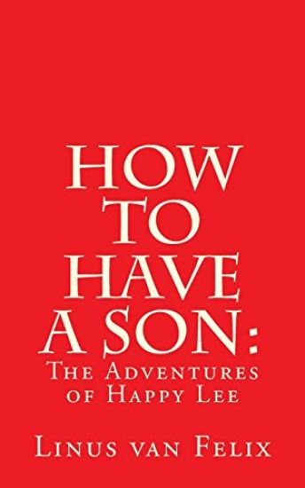 How to Have a Son: : The Adventures of Happy Lee