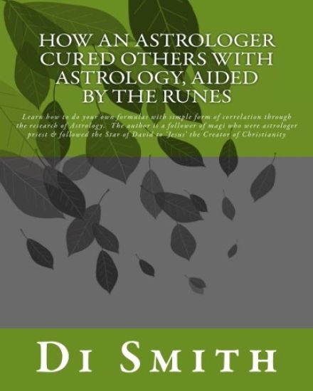 How an Astrologer Cured Others With Astrology, Aided by the Runes: Learn how to do your own formulas with simple form of correlation through the resea