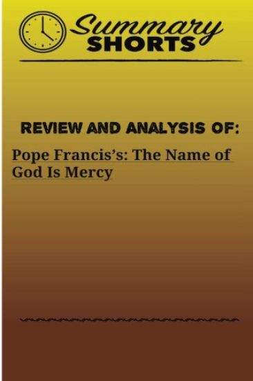 Review and Analysis Of: Pope Francis's:: The Name of God Is Mercy