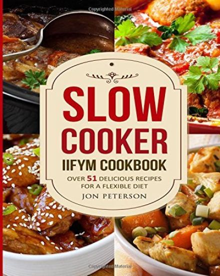 Slow Cooker IIFYM Cookbook: Over 51 Delicious Recipes for Flexible Diet