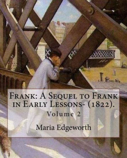 Frank: A Sequel to Frank in Early Lessons- (1822). By: Maria Edgeworth (Volume 2). In two volume: Maria Edgeworth (1 January