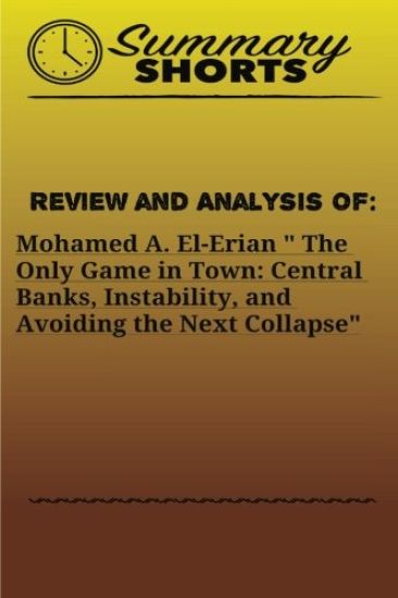 Review and Analysis of: Mohamed A. El-Erian " The Only Game in Town: Central Banks, Instability, and Avoiding the Next Collapse
