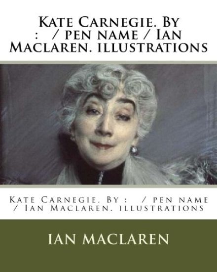 Kate Carnegie. By: / pen name / Ian Maclaren. illustrations
