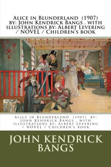Alice in Blunderland (1907) by: John Kendrick Bangs . with illustrations by: Albert Levering / NOVEL / Children's book