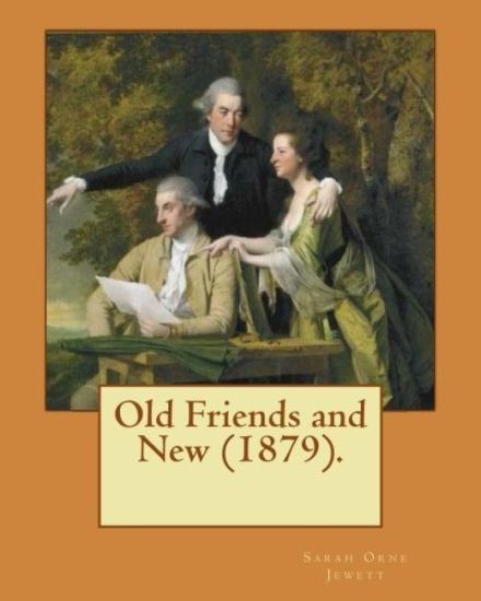Old Friends and New (1879). By: Sarah O. Jewett: Sarah Orne Jewett (September 3, 1849 - June 24, 1909) was an American novelist, short story writer an