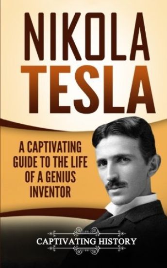 Nikola Tesla: A Captivating Guide to the Life of a Genius Inventor