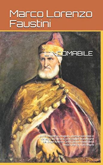 L'indomabile: ...ovvero come io, Angiolo, poeta e scrivano in Venezia, mi ritrovai a raccoglier le memorie del Doge Andrea Gritti, primo homo della no