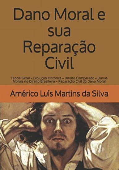 Dano Moral e sua Reparação Civil: Teoria Geral - Evolução Histórica - Direito Comparado - Danos Morais no Direito Brasileiro - Reparação Civil do Dano