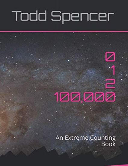 Zero, One, Two . . . One Hundred Thousand!: An Extreme Counting Book