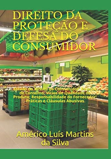 Direito Da Proteção E Defesa Do Consumidor: Estudo do Direito do Consumidor; Relação de Consumo; Vícios de Qualidade do Produto; Responsabilidade do F