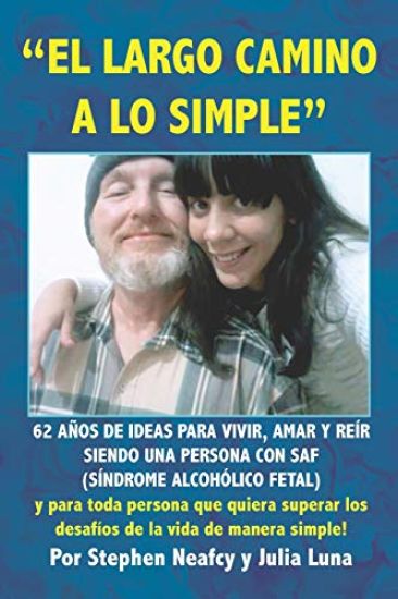 "el Largo Camino a Lo Simple": 62 Años de Ideas Para Vivir, Amar Y Reír Siendo Una Persona Con Saf (Síndrome Alcohólico Fetal)