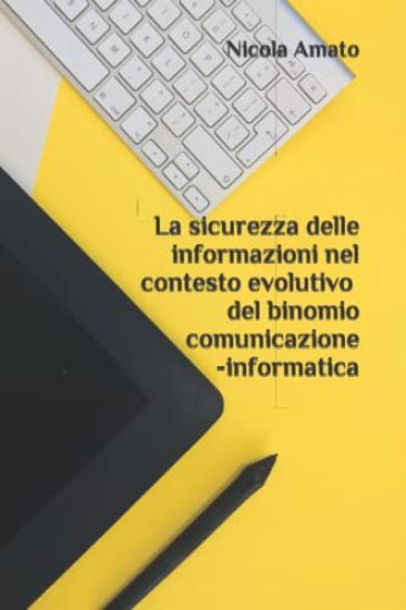 La sicurezza delle informazioni nel contesto evolutivo del binomio comunicazione-informatica