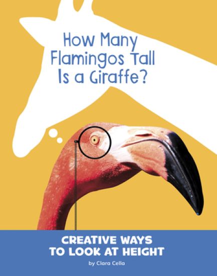 How Many Flamingos Tall Is a Giraffe?: Creative Ways to Look at Height