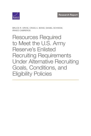 Resources Required to Meet the U.S. Army Reserve's Enlisted Recruiting Requirements Under Alternative Recruiting Goals, Conditions, and Eligibility Policies