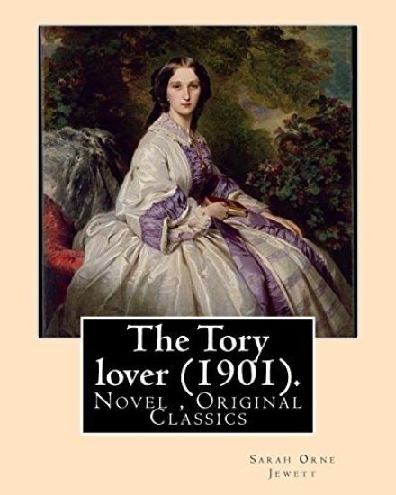 The Tory lover (1901). By: Sarah Orne Jewett: Novel (Original Classics)