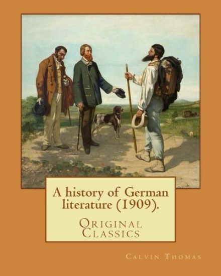 A history of German literature (1909). By: Calvin Thomas (linguist): (Original Classics). Calvin Thomas (October 28, 1854 near Lapeer, Michigan - Nove