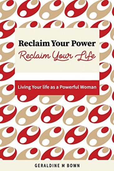 Reclaim Your Power, Reclaim Your Life: Living Your Life as a Powerful Woman
