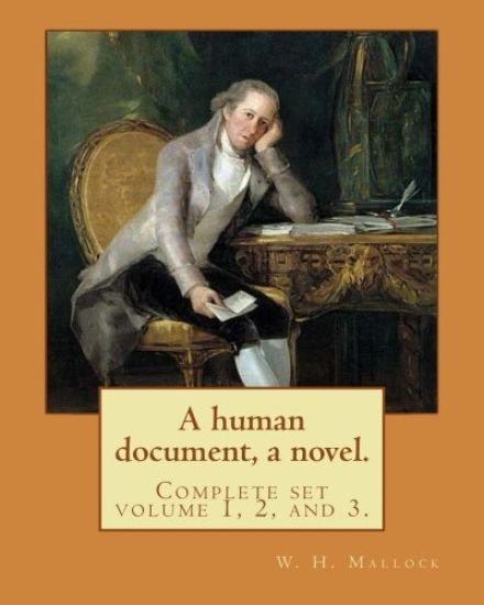 A human document, a novel. By: W. H. Mallock, in three volumes (Complete set volume 1, 2, and 3).: William Hurrell Mallock (7 February 1849 - 2 April
