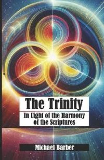 The Trinity - In Light of the Harmony of the Holy Scriptures